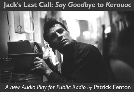 "Jack's Last Call: Say Goodbye to Kerouac" premieres on PRX - Click Here To Learn More and Listen to Jack's Last Call: Say Goodbye to Kerouac."