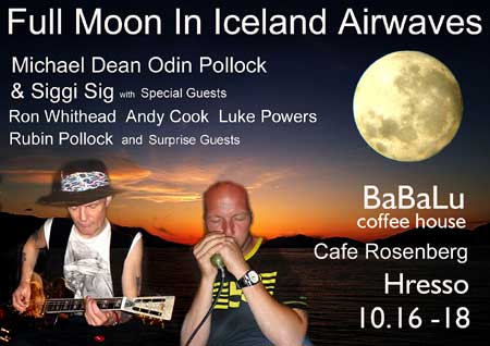 As the Full Moon shines over Iceland Airwaves 2008, Michael Dean Odin Pollock & Siggi Sig are rollin' and tumblin' at the BaBaLu Coffee House, Cafe Rosenberg and Hresso! Many Special and Surprise Guests! If you're in town, don't miss these gigs!